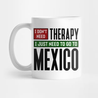 I don't need therapy, I just need to go to Mexico Mug